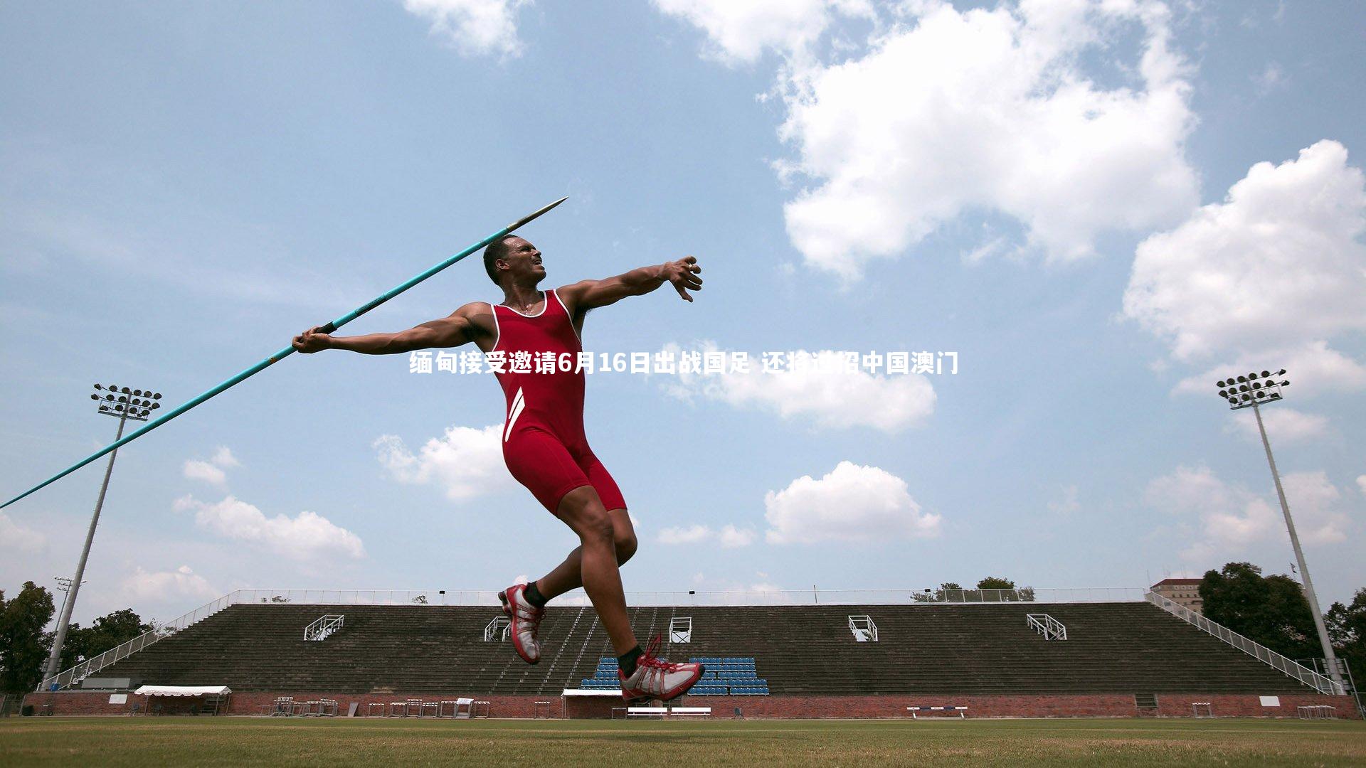 米兰体育app：缅甸接受邀请6月16日出战国足 还将过招中国澳门