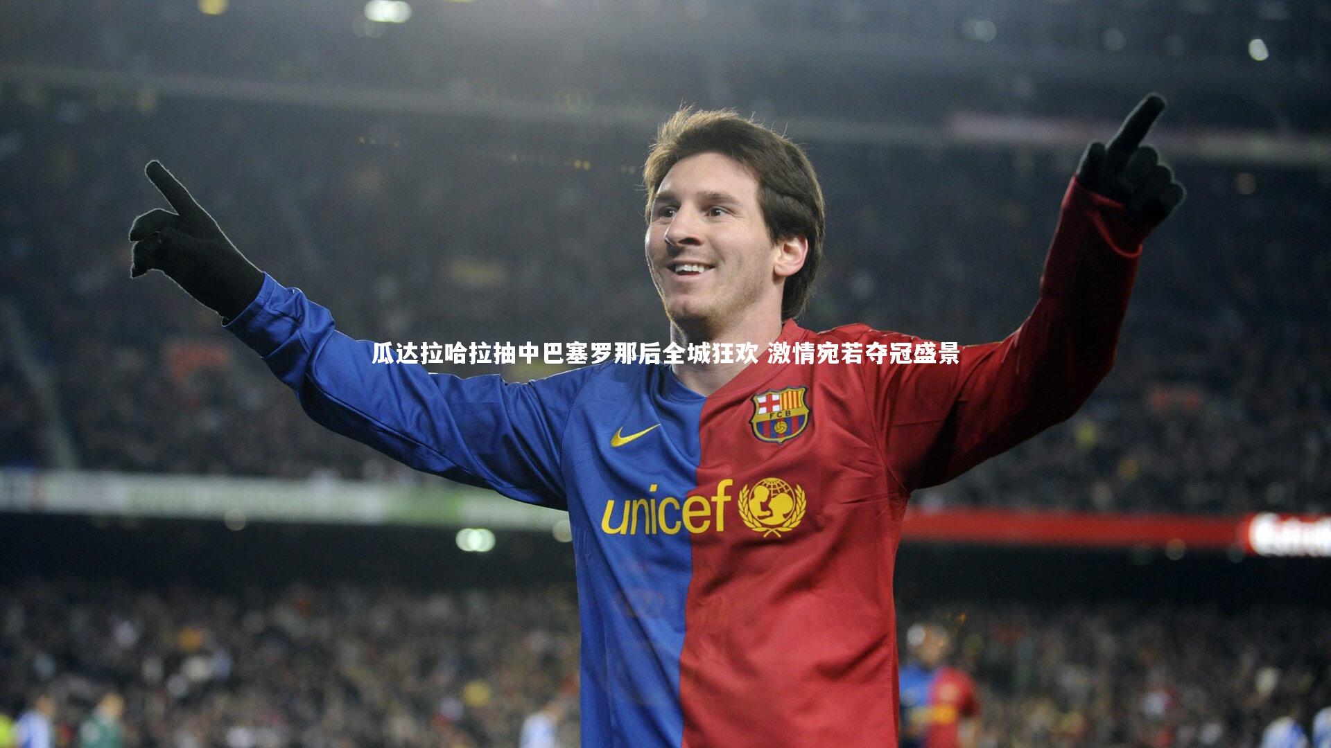 米兰体育官网_瓜达拉哈拉抽中巴塞罗那后全城狂欢 激情宛若夺冠盛景