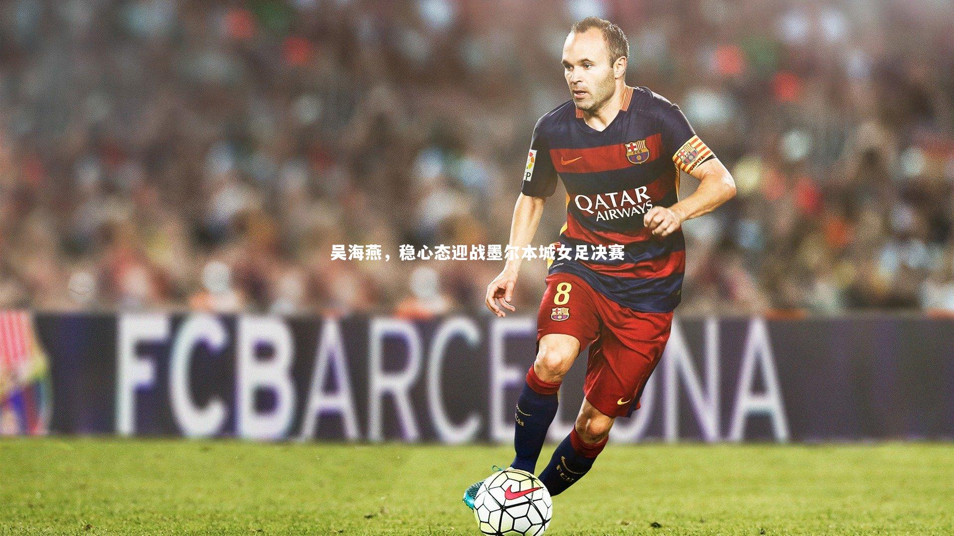 吴海燕,稳心态迎战墨尔本城女足决赛